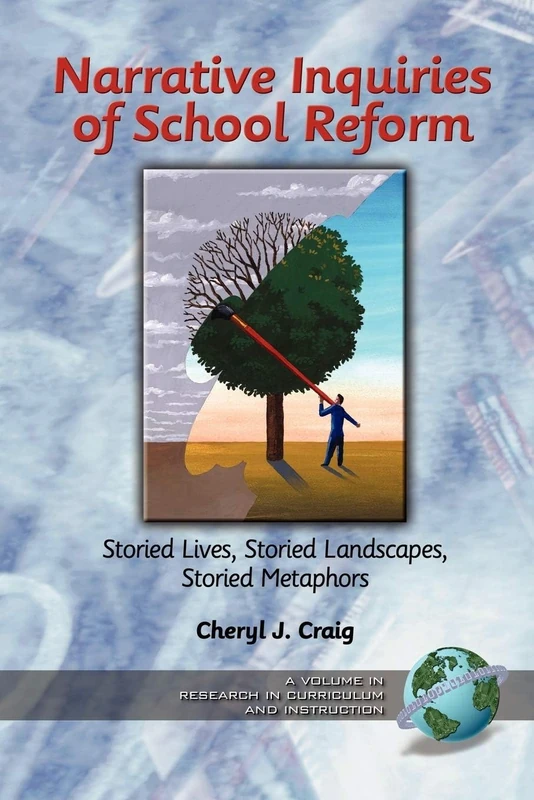 Narrative Inquiries of School Reform: Storied Lives, Storied Landscapes, Storied Metaphors (Research in Curriculum and Instruction)