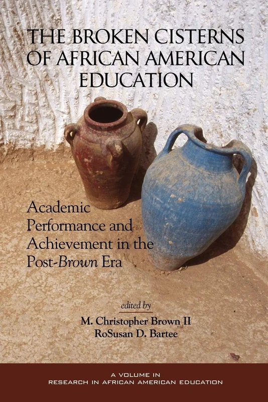Broken Cisterns: African American Education Fifty Years After Brown (Research on African American Education): Academic Performance and Achievement in the Post-Brown Era
