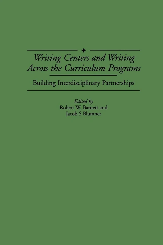 Writing Centers and Writing Across the Curriculum Programs: Building Interdisciplinary Partnerships (Contributions to the Study of Education, 73)