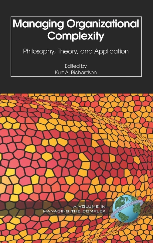 Managing Organizational Complexity: Philosophy, Theory and Application: 1 (ISCE Book Series - Managing the Complex)