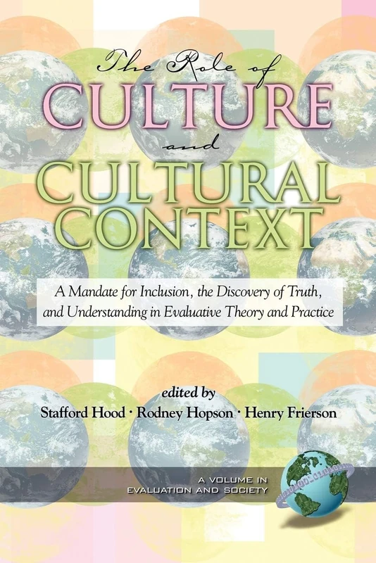The Role of Culture and Cultural Context in Evaluation: A Mandate for Inclusion, the Discovery of Truth and Understanding (Evaluation & Society)