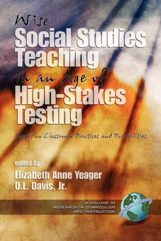 Wise Social Studies Teaching in an Age of High-stakes Testing: Essays on Classroom Practices and Possibilities (Research in Curriculum and Instruction)