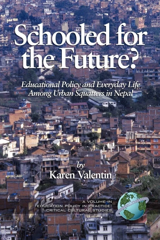 Schooled for the Future? Educational Policy and Everyday Life Among Urban Squatters in Nepal (HC) (Education Policy in Practice) (Education Policy in Practice: Critical Cultural Studies)