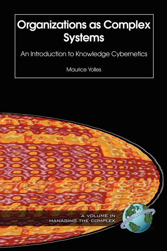 Organizations as Complex Systems: Social Cybernetics and Knowledge in Theory and Practice (Managing the Complex) (ISCE Book Series - Managing the Complex): An Introduction to Knowledge Cybernetics: 2