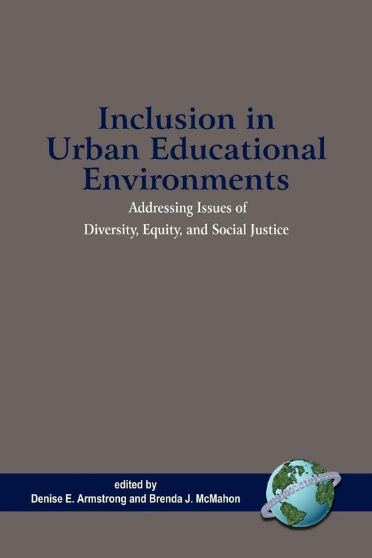 Inclusion in Urban Educational Environments: Addressing Issues of Diversity, Equity, and Social Justice (Issues in the Research, Theory, Policy, and Practice of Urban Education)