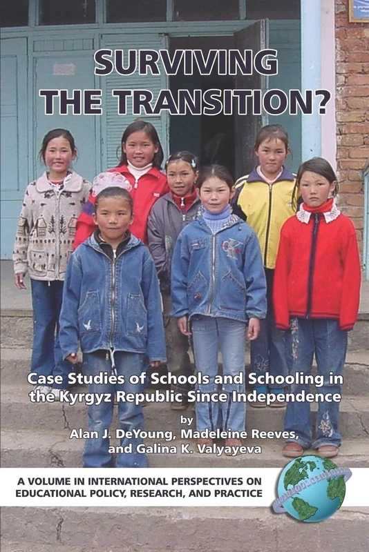 Surviving the Transition? Case Studies of Schools and Schooling in the Kyrgyz Republic Since Independence (International Perspectives on Educational Policy, Research and Practice)
