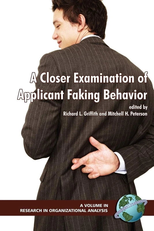 A Closer Examination of Applicant Faking Behavior: v. 1 (Research in Organizational Science)