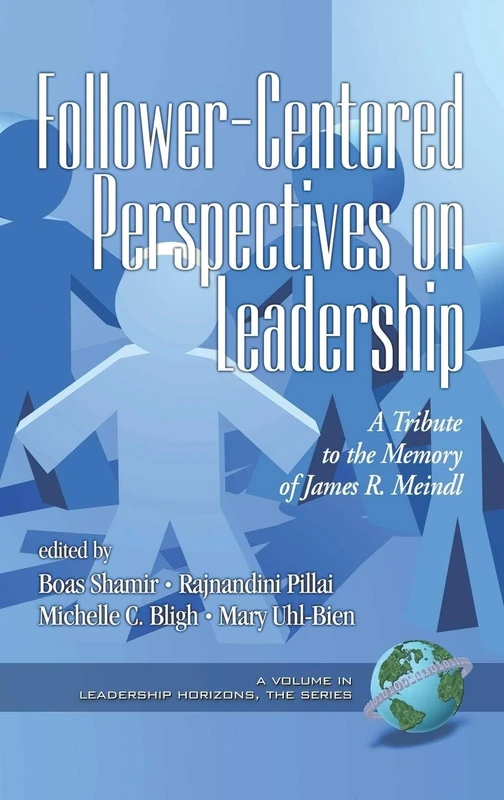 Follower-centered Perspectives on Leadership: A Tribute to the Memory of James R. Meindl (Leadership Horizons)