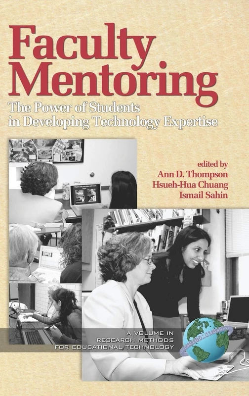 Faculty Mentoring: The Power of Students in Developing Technology Expertise (Research Methods for Educational Technology) (Research, Innovation & Methods in Educational Technology)