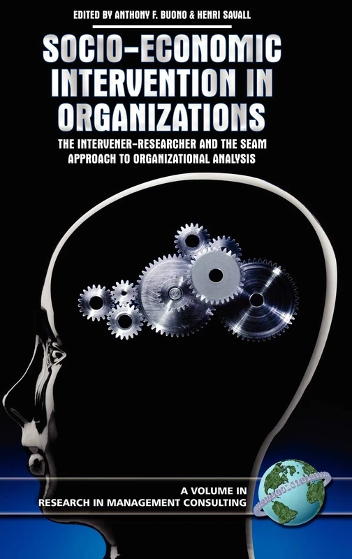 Socio-economic Intervention in Organizations: The Intervener-researcher and the SEAM Approach to Organizational Analysis (Research in Management Consulting)