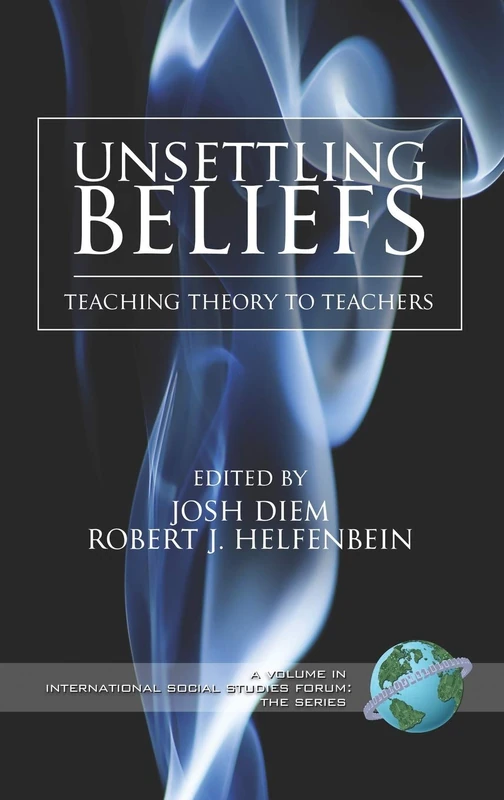 Unsettling Beliefs: Teaching Theory to Teachers (International Social Studies Forum) (International Social Studies Forum: The Series)