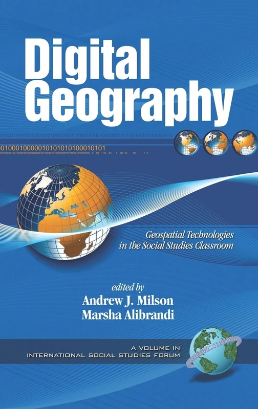 Digital Geography: Geo-spatial Technologies in the Social Studies Classroom (International Social Studies Forum) (International Social Studies Forum: The Series)