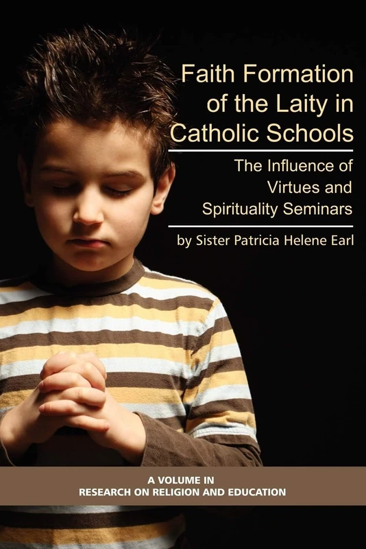Faith Formation of the Laity in Catholic Schools: The Influence of Virtues and Spirituality Seminars (Research on Religion and Education)