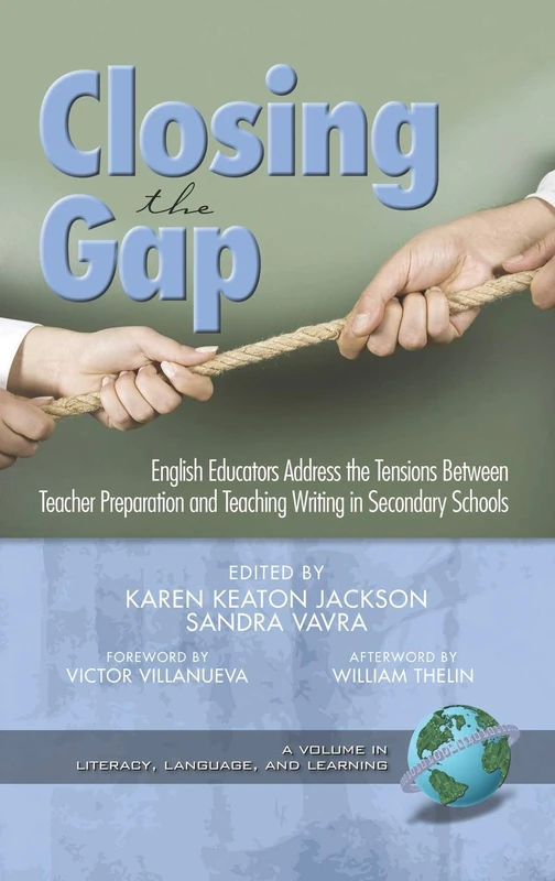 Closing the Gap: English Educators Address the Tensions Between Teacher Preparation and Teaching Writing in Secondary Schools (Literacy, Language & Learning)
