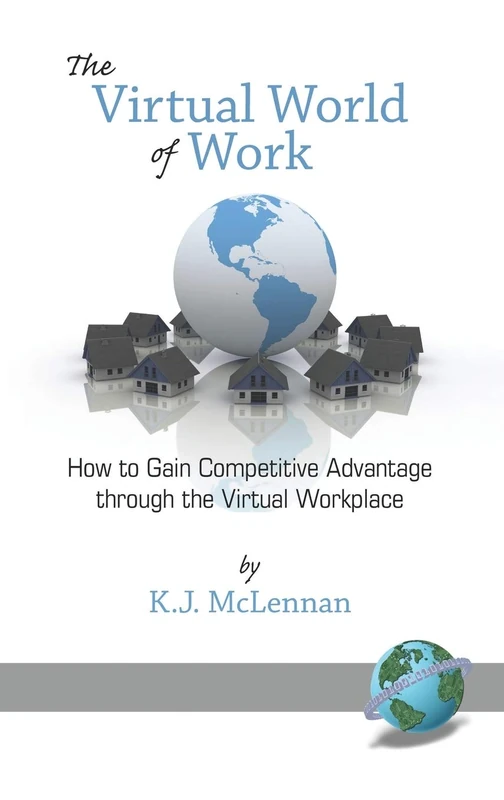 The Virtual World of Work: How to Gain Competitive Advantage Through the Virtual Workplace