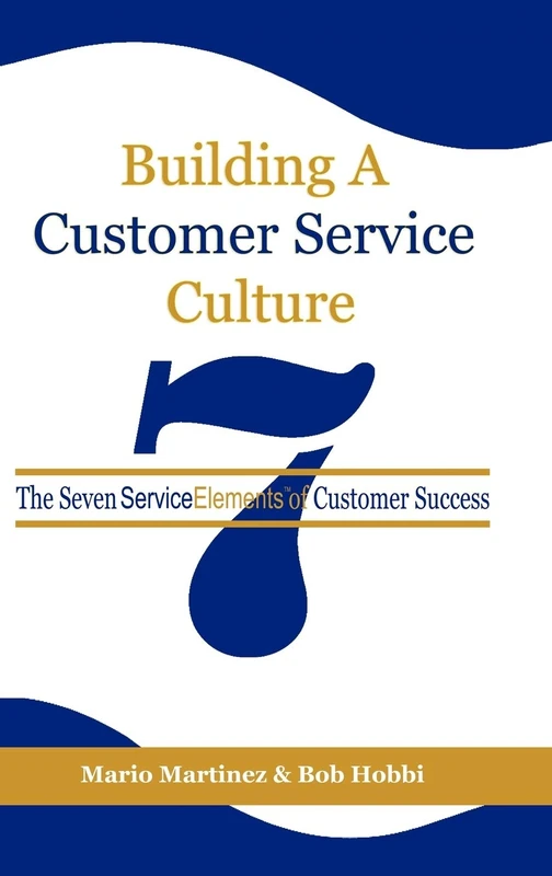 BUILDING A CUSTOMER SERVICE CULTURE: The Seven Service Elements of Customer Success