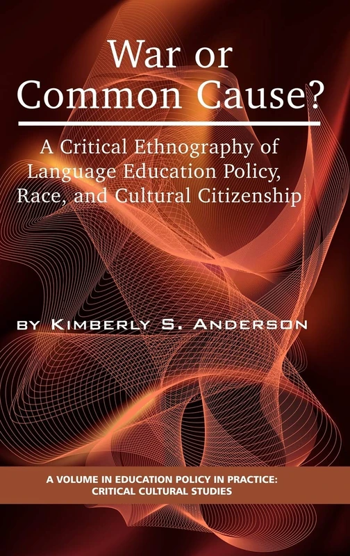 War or Common Cause?: A Critical Ethnography of Language Education Policy, Race, and Cultural Citizenship (Education Policy in Practice: Critical Cultural Studies)