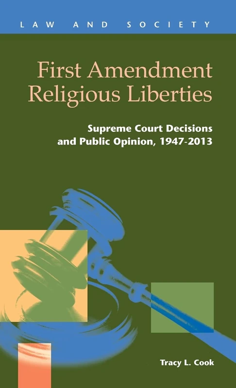 First Amendment Religious Liberties: Supreme Court Decisions and Public Opinion, 1947-2013 (Law and Society)