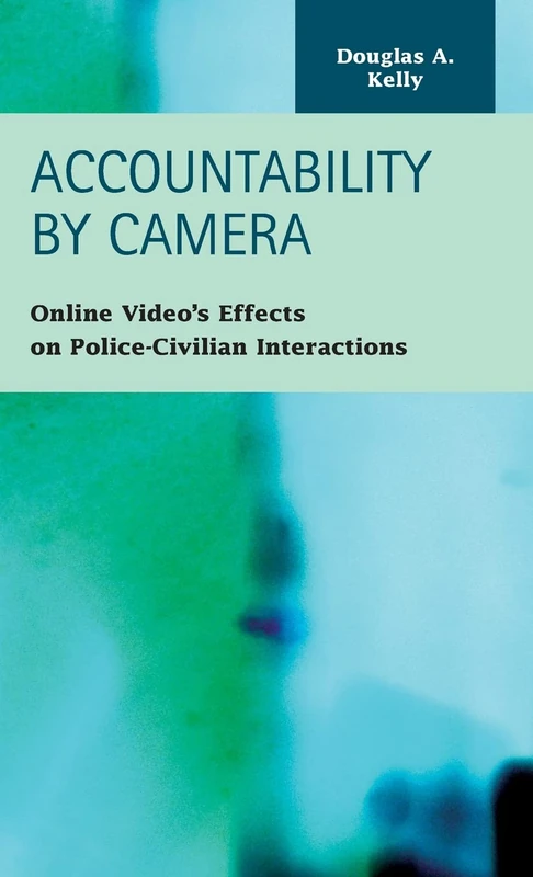 Accountability by Camera: Online Video's Effects on Police-Civilian Interactions (Criminal Justice: Recent Scholarship)