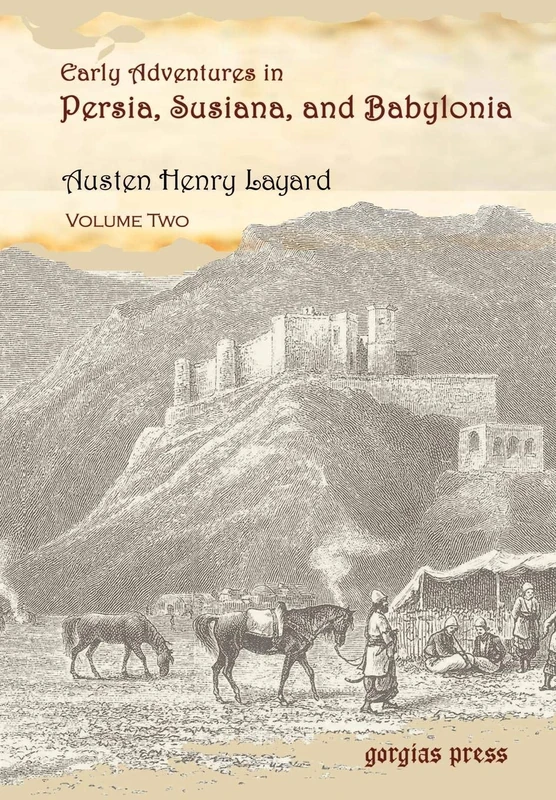 Early Adventures in Persia, Susiana, and Babylonia: Including a Residence Among the Bekhtiyari and Other Wild Tribes Before the Discovery of Nineveh