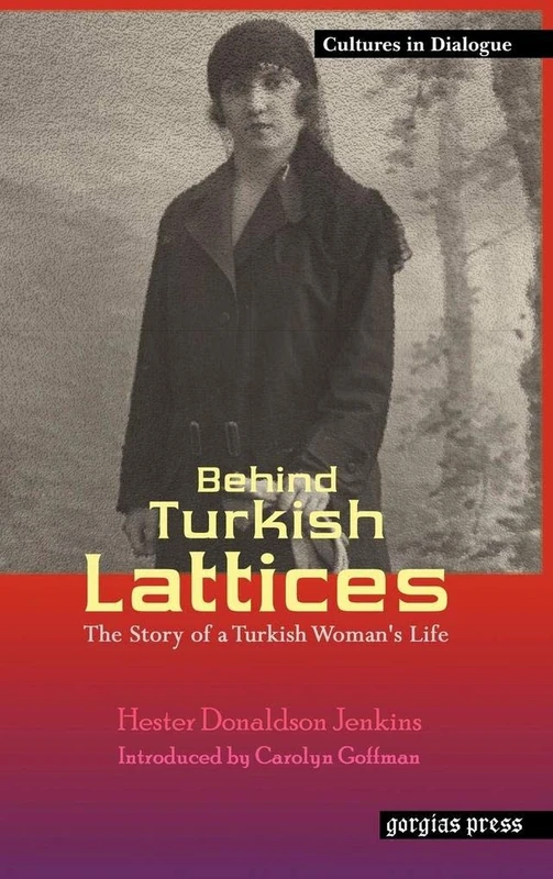 Behind Turkish Lattices: The Story of a Turkish Woman's Life: New Introduction by Carolyn Goffman: 8 (Cultures in Dialogue: First Series)