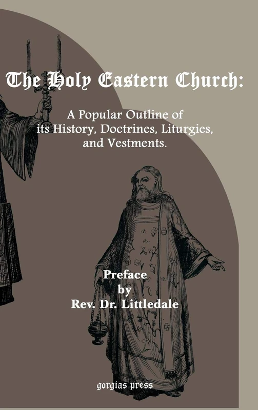 The Holy Eastern Church: A Popular Outline of its History, Doctrines, Liturgies and Vestments