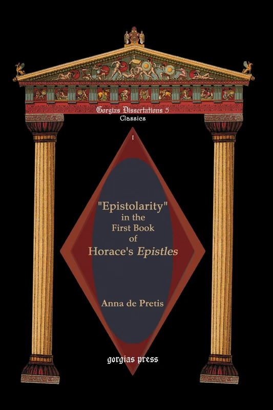 Epistolarity in the First Book of Horace's Epistles: 5 (Gorgias Studies in Classics)