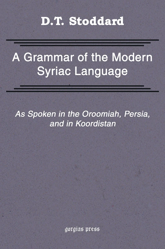 Grammar of Modern Syriac Language as Spoken in Urmia, Persia, and Kurdistan: 7 (Kiraz Historical Grammars Archive)
