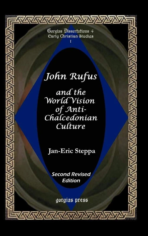 John Rufus and the World Vision of Anti-Chalcedonean Culture: Second Revised Edition: 4 (Gorgias Studies in Early Christianity and Patristics)