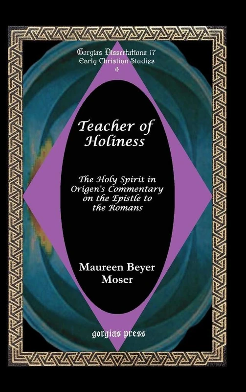 Teacher of Holiness: The Holy Spirit in Origen's Commentary on the Epistle to the Romans: 17 (Gorgias Studies in Early Christianity and Patristics)