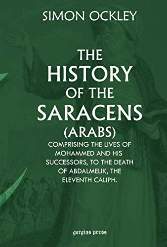 The History of the Saracens (Arabs): Comprising the lives of Mohammed and His Successors, to the death of Abdalmelik, the eleventh Caliph