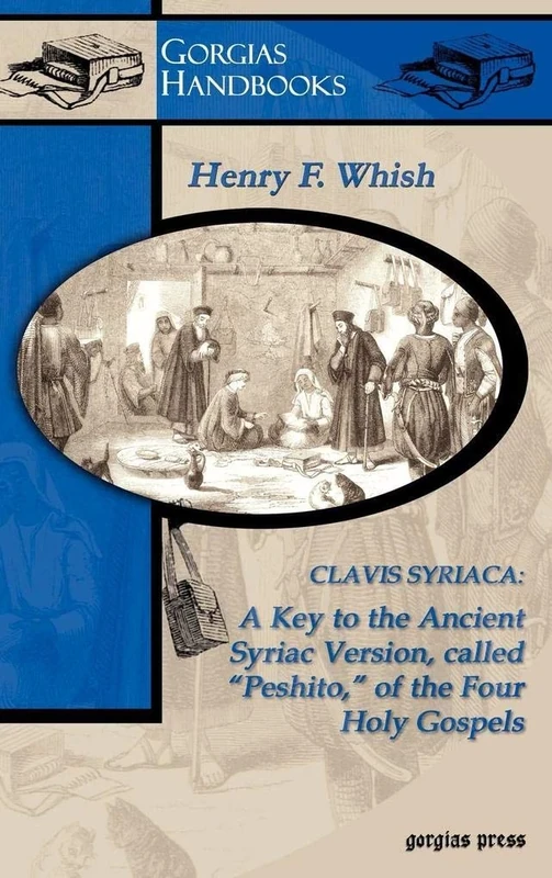 Clavis Syriaca: A Key to the Ancient Syriac Version Called “Peshitto” of the Four Holy Gospels: 3 (Gorgias Handbooks)