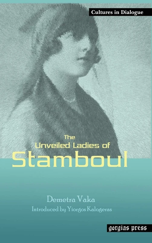The Unveiled Ladies of Istanbul (Stamboul): New Introduction by Yiorgos Kalogeras: 13 (Cultures in Dialogue: First Series)