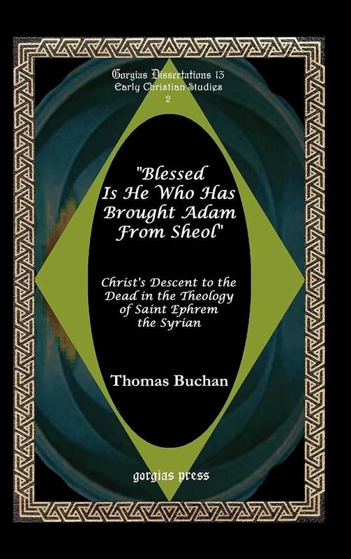 Blessed is He who has brought Adam from Sheol: Christ's Descent to the Dead in the Theology of Saint Ephrem the Syrian: 13 (Gorgias Studies in Early Christianity and Patristics)