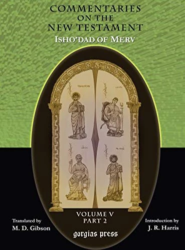 The Commentaries on the New Testament of Isho'dad of Merv (Vol 6): Edited and Translated by Margaret Dunlop Gibson; Introduction by James Rendel Harris