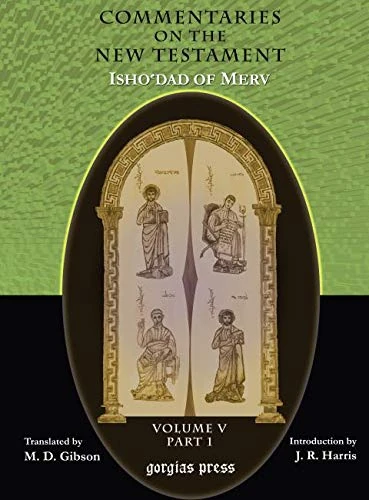 The Commentaries on the New Testament of Isho'dad of Merv (Vol 5): Edited and Translated by Margaret Dunlop Gibson; Introduction by James Rendel Harris