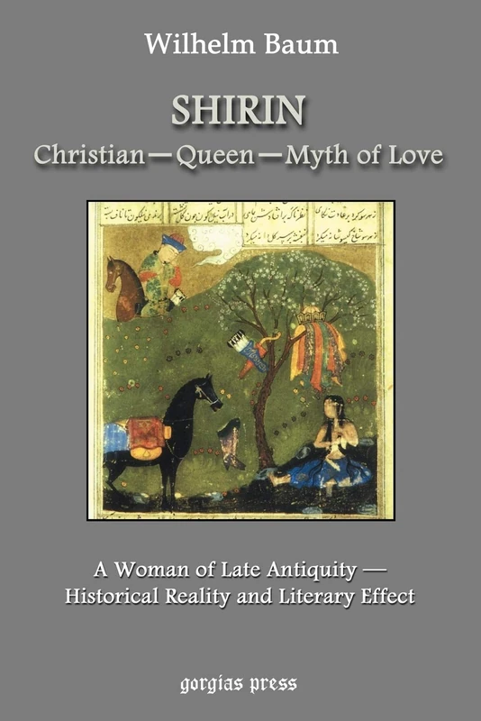 Shirin: Christian - Queen - Myth of Love: A Woman of Late Antiquity: Historical Reality and Literary Effect - Image 1