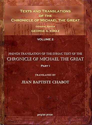 Texts and Translations of the Chronicle of Michael the Great (vol 2): Syriac Original, Arabic Garshuni Version, and Armenian Epitome with Translations into French