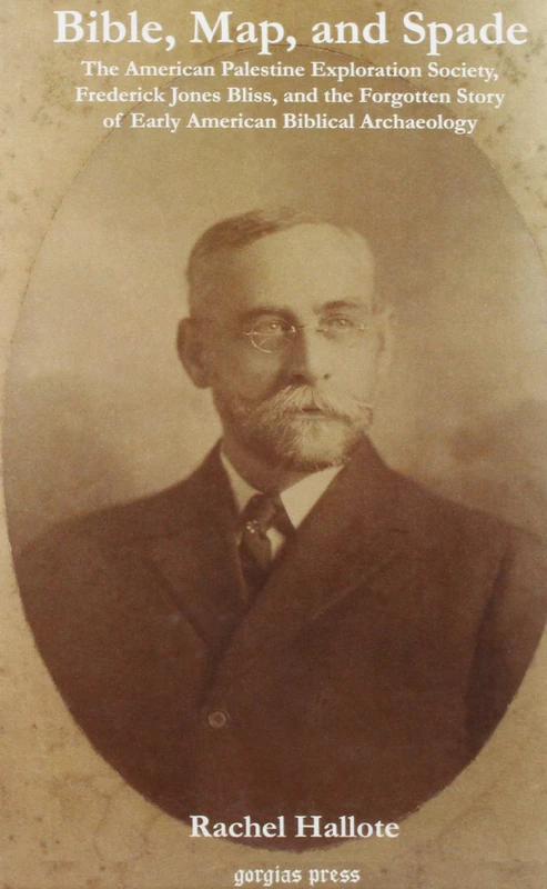Bible, Map and Spade: The American Palestine Exploration Society, Frederick Jones Bliss and the Forgotten Story of Early American Biblical Archaeology
