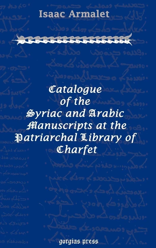 Catalogue of the Syriac and Arabic Manuscripts at the Patriarchal Library of Charfet (Replica Books)