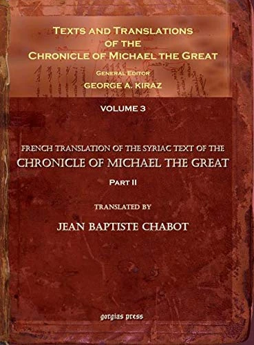 Texts and Translations of the Chronicle of Michael the Great (vol 3): Syriac Original, Arabic Garshuni Version, and Armenian Epitome with Translations into French