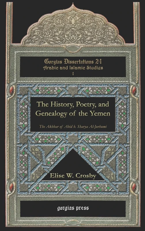 The History, Poetry, and Genealogy of the Yemen: The Akhbar of Abid b. Sharya Al-Jurhumi: 3 (Gorgias Islamic Studies)