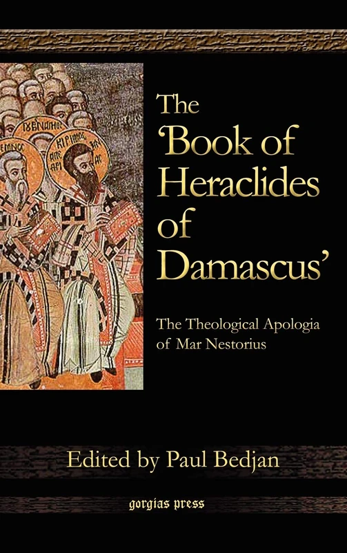 The 'Book of Heraclides of Damascus': The Theological Apologia of Mar Nestorius: Nestorius Le Livre D'Heraclide