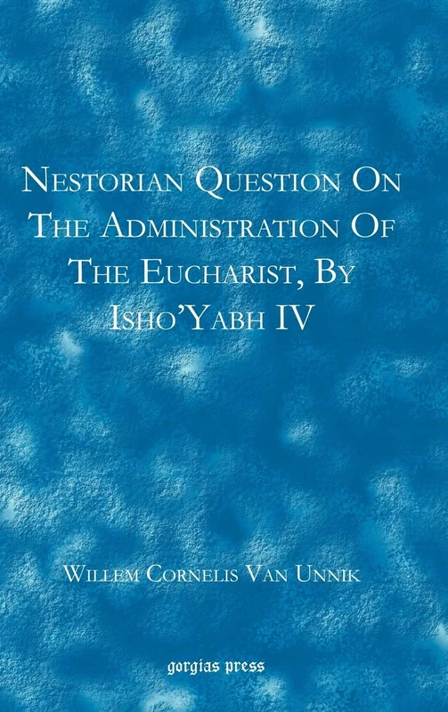 Nestorian Questions on the Administration of the Eucharist by Isho'yabh IV: A Contribution to the History of the Eucharist in the Eastern Church
