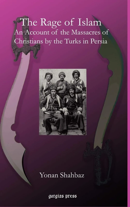 The Rage of Islam: An Account of the Massacres of Christians by the Turks in Persia