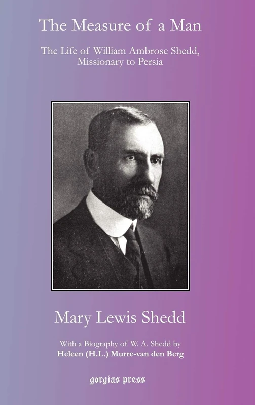 The Measure of a Man: The Life of William Ambrose Shedd, Missionary to Persia: With a Biography of W. A. Shedd by Heleen (H.L.) Murre-van den Berg - Image 1