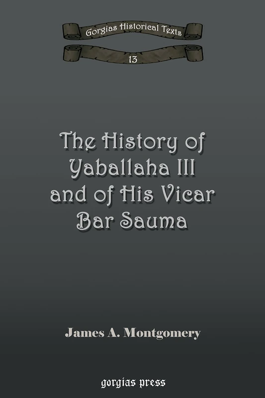 The History of Yaballaha III and of His Vicar Bar Sauma: 13 (Kiraz Chronicles Archive)