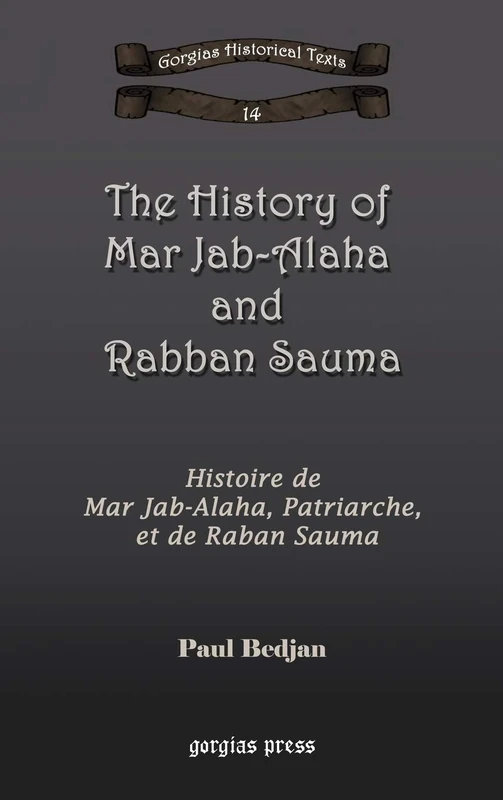 The History of Mar Jab-Alaha and Rabban Sauma: Histoire de Mar Jab-Alaha, Patriarche, et de Raban Sauma: 14 (Kiraz Chronicles Archive)