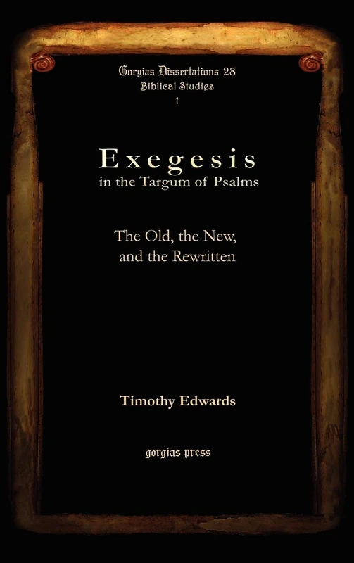 Exegesis in the Targum of Psalms: The Old, the New, and the Rewritten: 28 (Gorgias Biblical Studies)