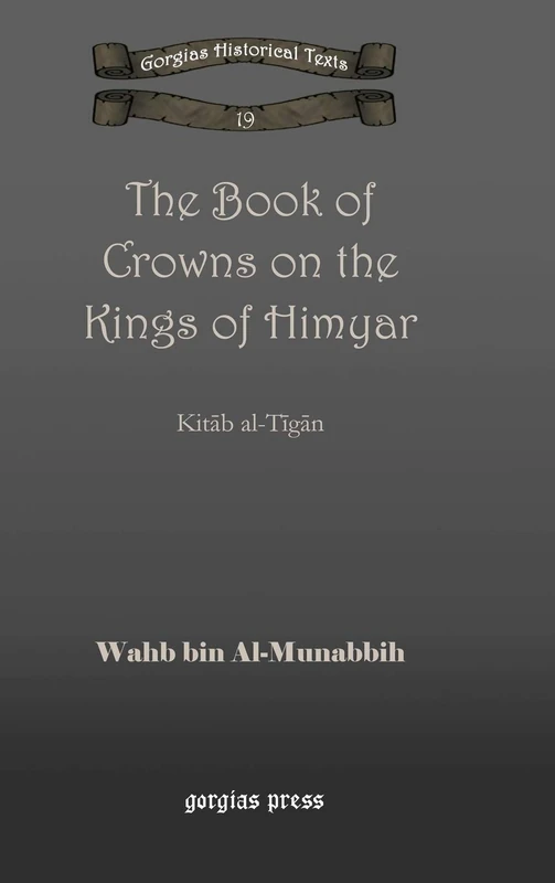 The Book of Crowns on the Kings of Himyar: Kitāb al-Tīgān: 19 (Kiraz Chronicles Archive)